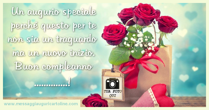 Un augurio speciale perché questo per te non sia un traguardo ma un