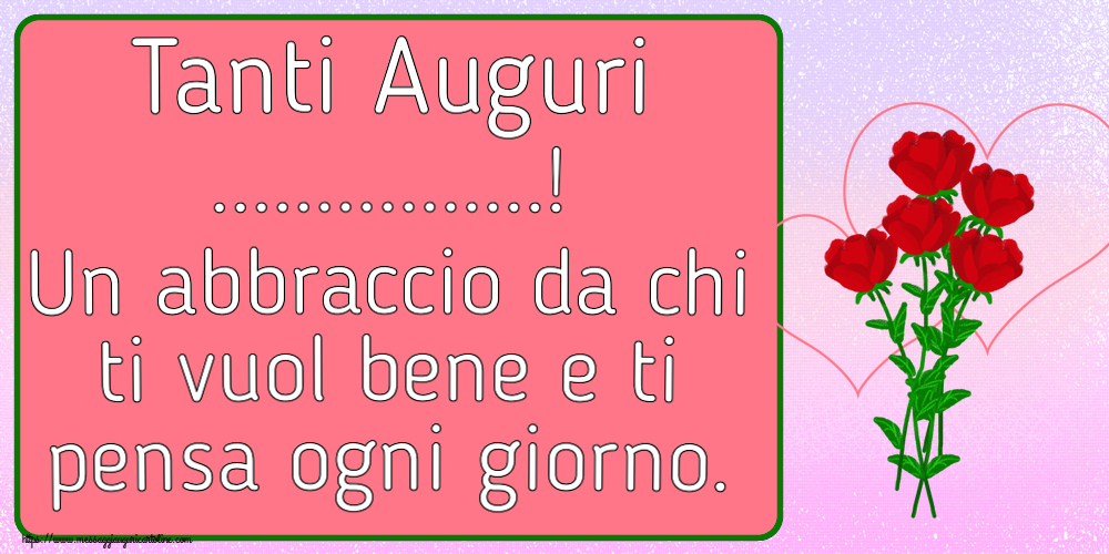 Tanti Auguri! Un abbraccio da chi ti vuol bene e ti pensa ogni