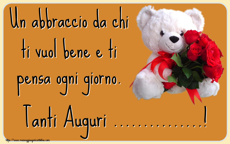 Crea cartoline personalizzate di auguri | Un abbraccio da chi ti vuol bene e ti pensa ogni giorno. Tanti Auguri ...!