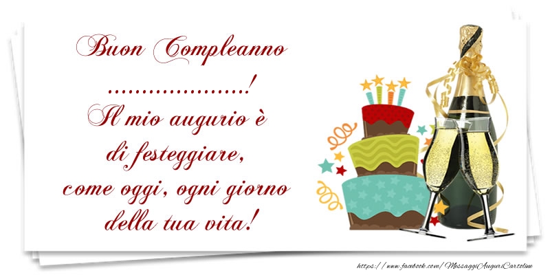 Crea Cartoline Personalizzate Con Nome Compleanno Buon Compleanno Il Mio Augurio E Di Festeggiare Come Oggi Ogni Giorno Della Tua Vita Cartolinepersonalizzate Com