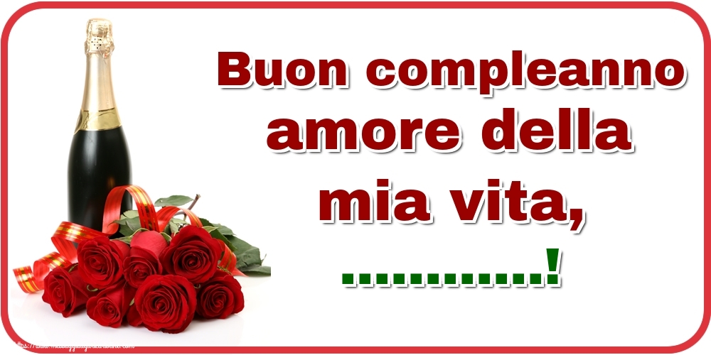 Crea Cartoline Personalizzate Con Nome Compleanno Buon Compleanno Amore Della Mia Vita Cartolinepersonalizzate Com