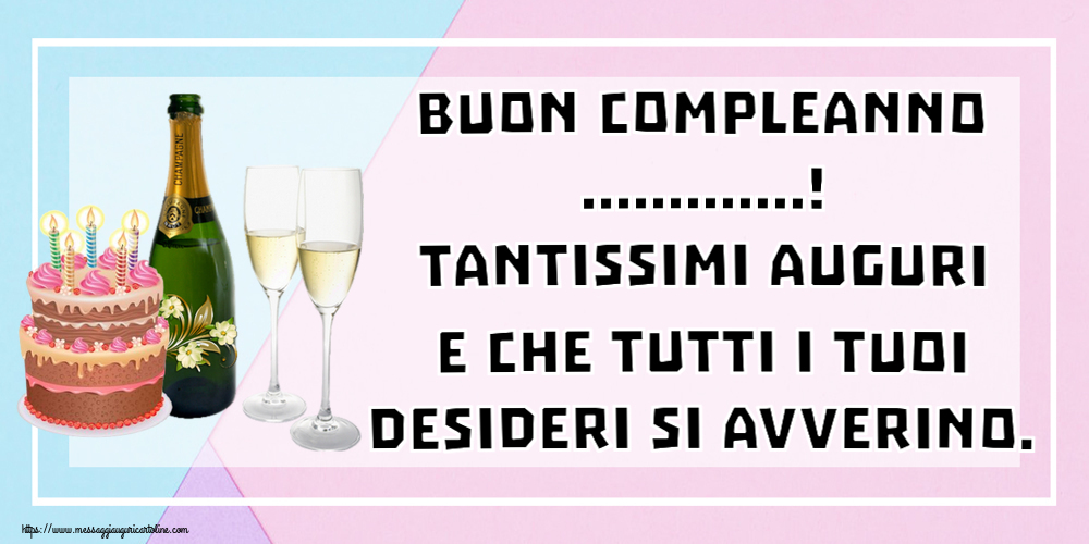 Crea cartoline personalizzate di compleanno | Buon Compleanno ...! Tantissimi auguri e che tutti i tuoi desideri si avverino.