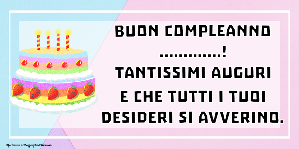 Crea cartoline personalizzate di compleanno | Buon Compleanno ...! Tantissimi auguri e che tutti i tuoi desideri si avverino.