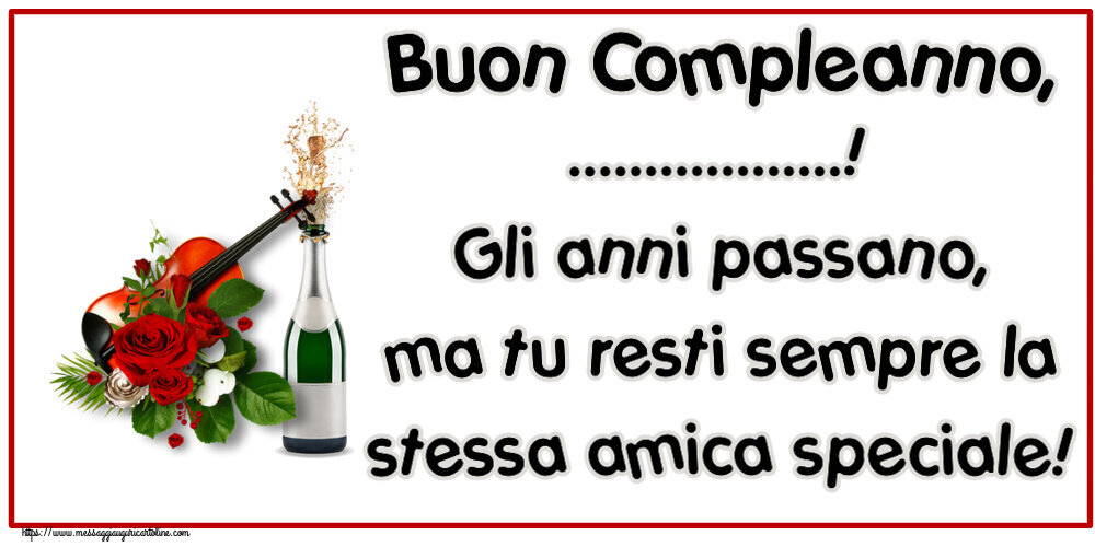 Crea cartoline personalizzate di compleanno | Buon Compleanno, ...! Gli anni passano, ma tu resti sempre la stessa amica speciale! ~ un violino, champagne e rose