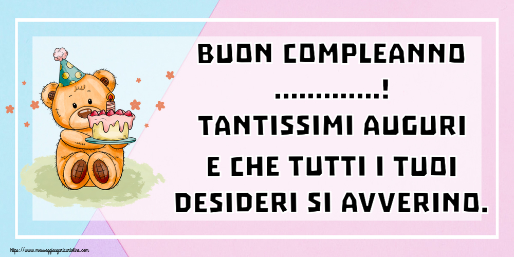 Crea cartoline personalizzate di compleanno | Buon Compleanno ...! Tantissimi auguri e che tutti i tuoi desideri si avverino.