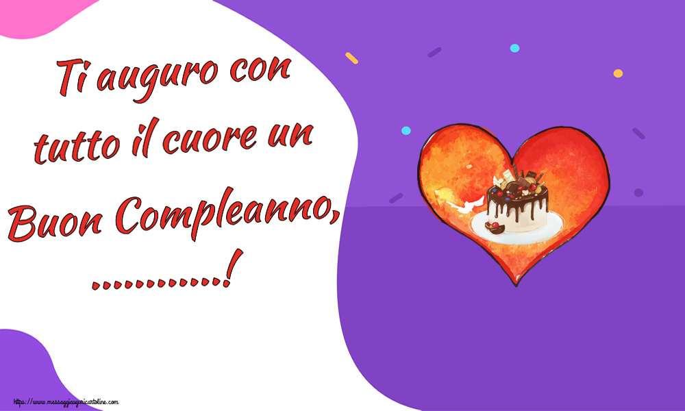 Crea cartoline personalizzate di compleanno | Ti auguro con tutto il cuore un Buon Compleanno, ...!