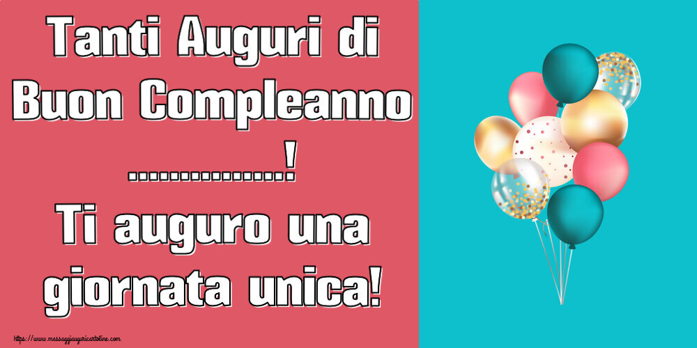 Crea cartoline personalizzate di compleanno | Tanti Auguri di Buon Compleanno ...! Ti auguro una giornata unica!