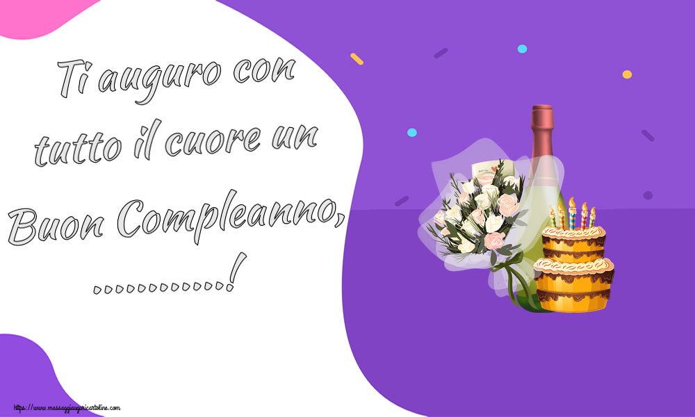 Crea cartoline personalizzate di compleanno | Ti auguro con tutto il cuore un Buon Compleanno, ...! ~ torta, champagne e fiori