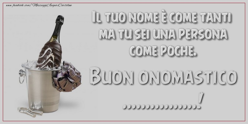 Crea cartoline personalizzate di onomastico | Il tuo nome è come tanti ma tu sei una persona come poche. Buon onomastico, ...