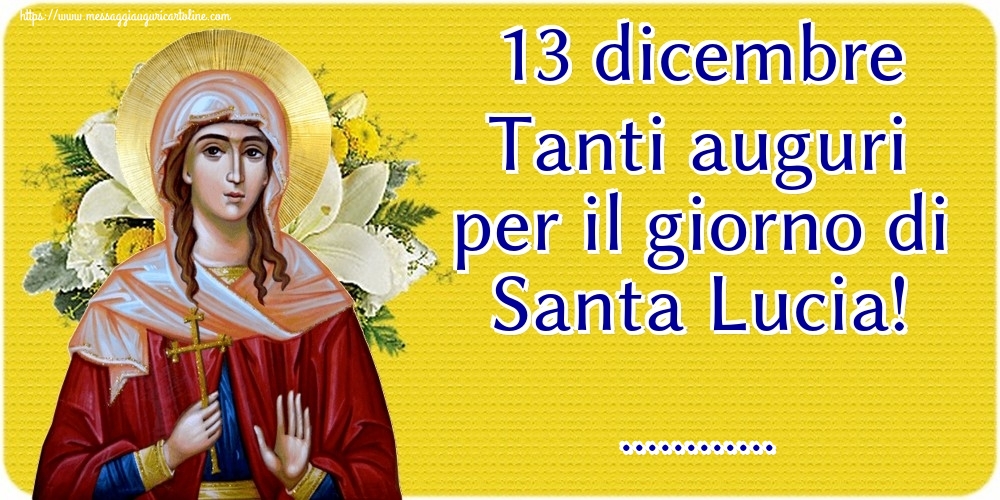 13 dicembre Tanti auguri per il giorno di Santa Lucia!! Crea cartoline personalizzate con