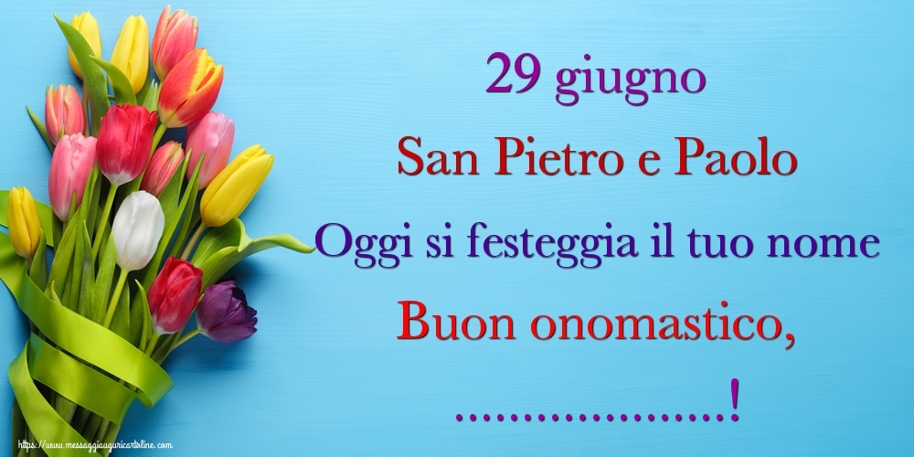 Buon Onomastico Paolo 29 Giugno 29 giugno San Pietro e Paolo Oggi si festeggia il tuo nome Buon
