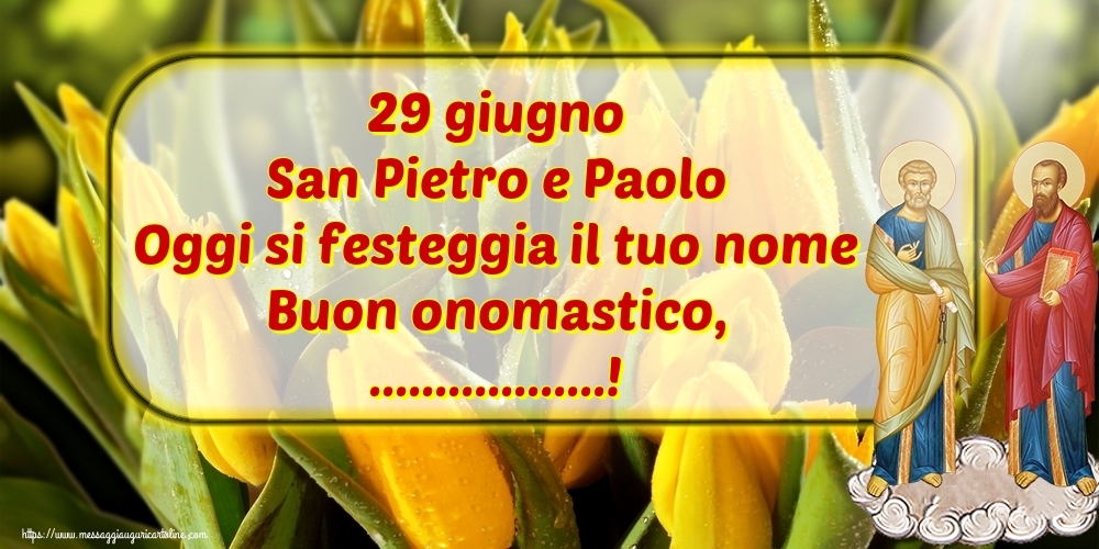 San Pietro E Paolo Buon Onomastico 29 giugno San Pietro e Paolo Oggi si festeggia il tuo nome Buon